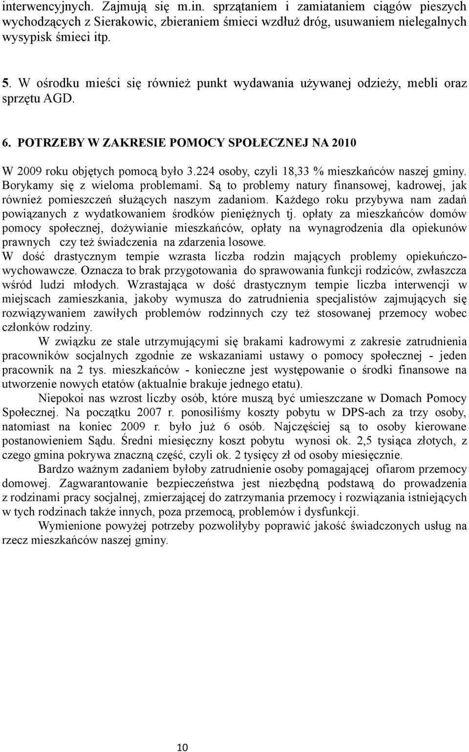 224 osoby, czyli 18,33 % mieszkańców naszej gminy. Borykamy się z wieloma problemami. Są to problemy natury finansowej, kadrowej, jak również pomieszczeń służących naszym zadaniom.