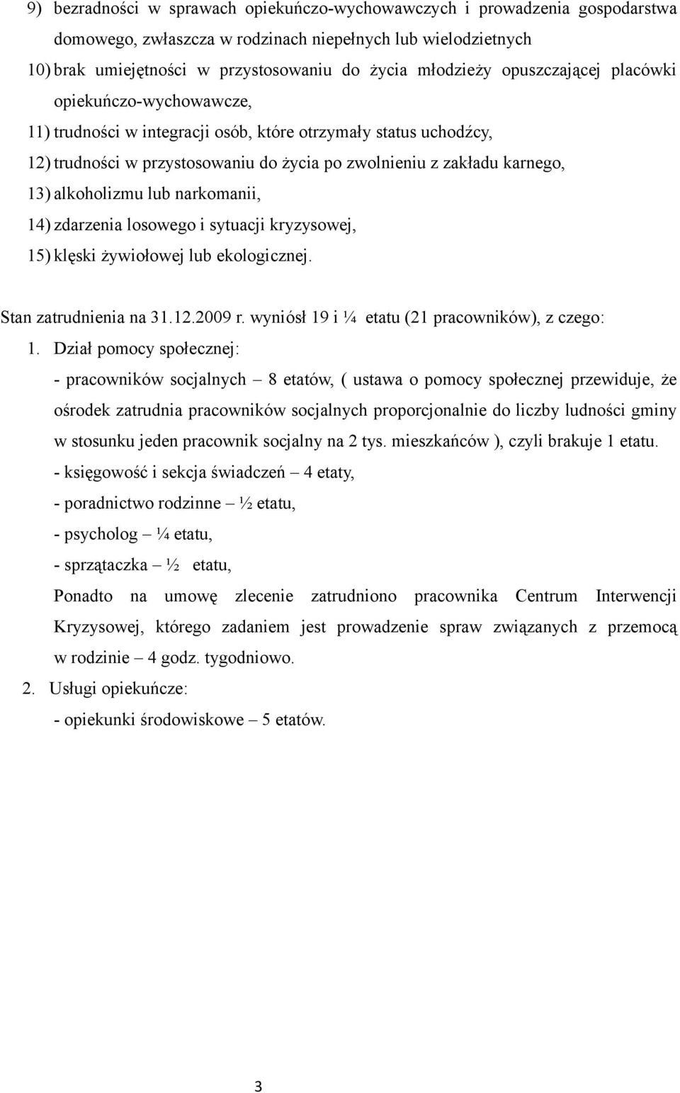 alkoholizmu lub narkomanii, 14) zdarzenia losowego i sytuacji kryzysowej, 15) klęski żywiołowej lub ekologicznej. Stan zatrudnienia na 31.12.2009 r. wyniósł 19 i ¼ etatu (21 pracowników), z czego: 1.