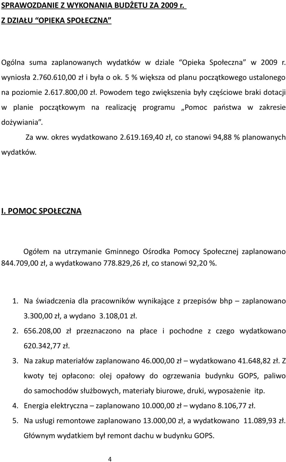 Powodem tego zwiększenia były częściowe braki dotacji w planie początkowym na realizację programu Pomoc państwa w zakresie dożywiania. Za ww. okres wydatkowano 2.619.