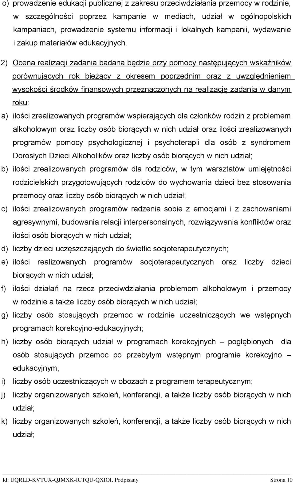 2) Ocena realizacji zadania badana będzie przy pomocy następujących wskaźników porównujących rok bieżący z okresem poprzednim oraz z uwzględnieniem wysokości środków finansowych przeznaczonych na