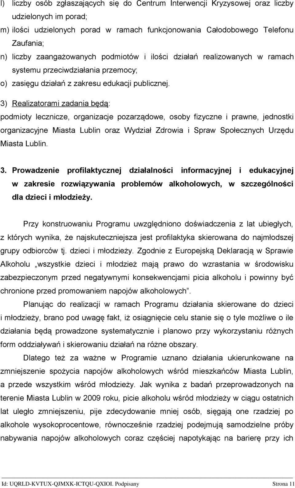 3) Realizatorami zadania będą: podmioty lecznicze, organizacje pozarządowe, osoby fizyczne i prawne, jednostki organizacyjne Miasta Lublin oraz Wydział Zdrowia i Spraw Społecznych Urzędu Miasta