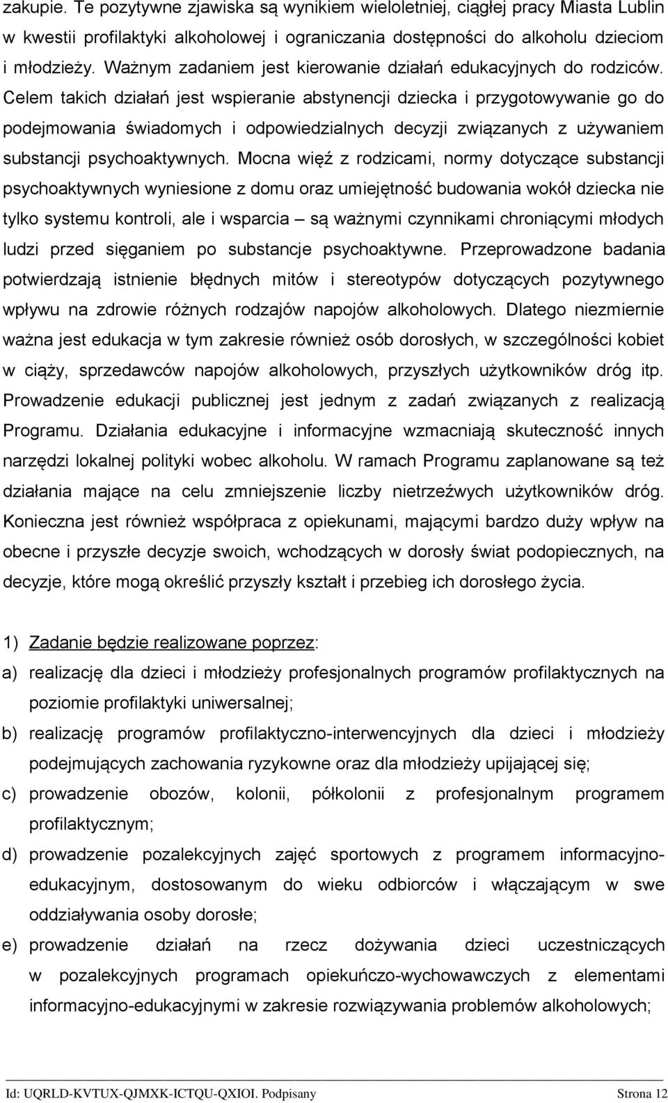 Celem takich działań jest wspieranie abstynencji dziecka i przygotowywanie go do podejmowania świadomych i odpowiedzialnych decyzji związanych z używaniem substancji psychoaktywnych.
