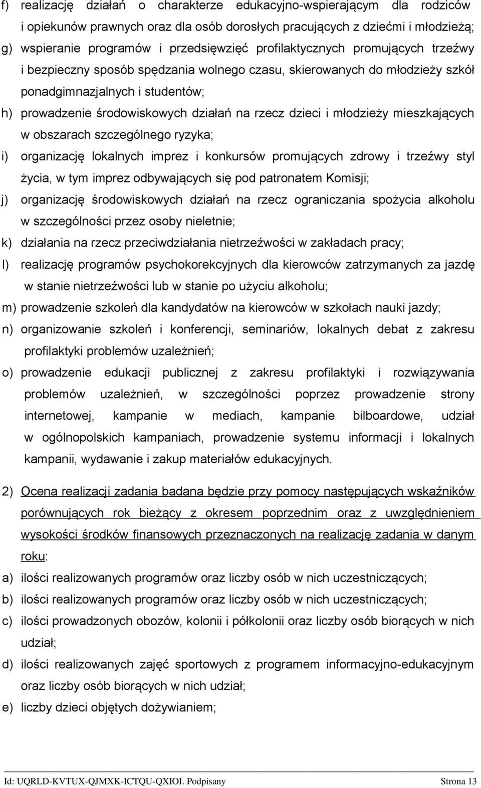 i młodzieży mieszkających w obszarach szczególnego ryzyka; i) organizację lokalnych imprez i konkursów promujących zdrowy i trzeźwy styl życia, w tym imprez odbywających się pod patronatem Komisji;