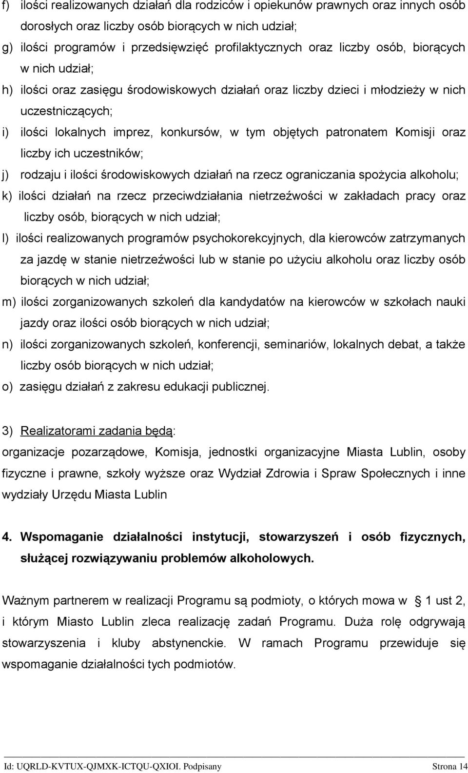 Komisji oraz liczby ich uczestników; j) rodzaju i ilości środowiskowych działań na rzecz ograniczania spożycia alkoholu; k) ilości działań na rzecz przeciwdziałania nietrzeźwości w zakładach pracy