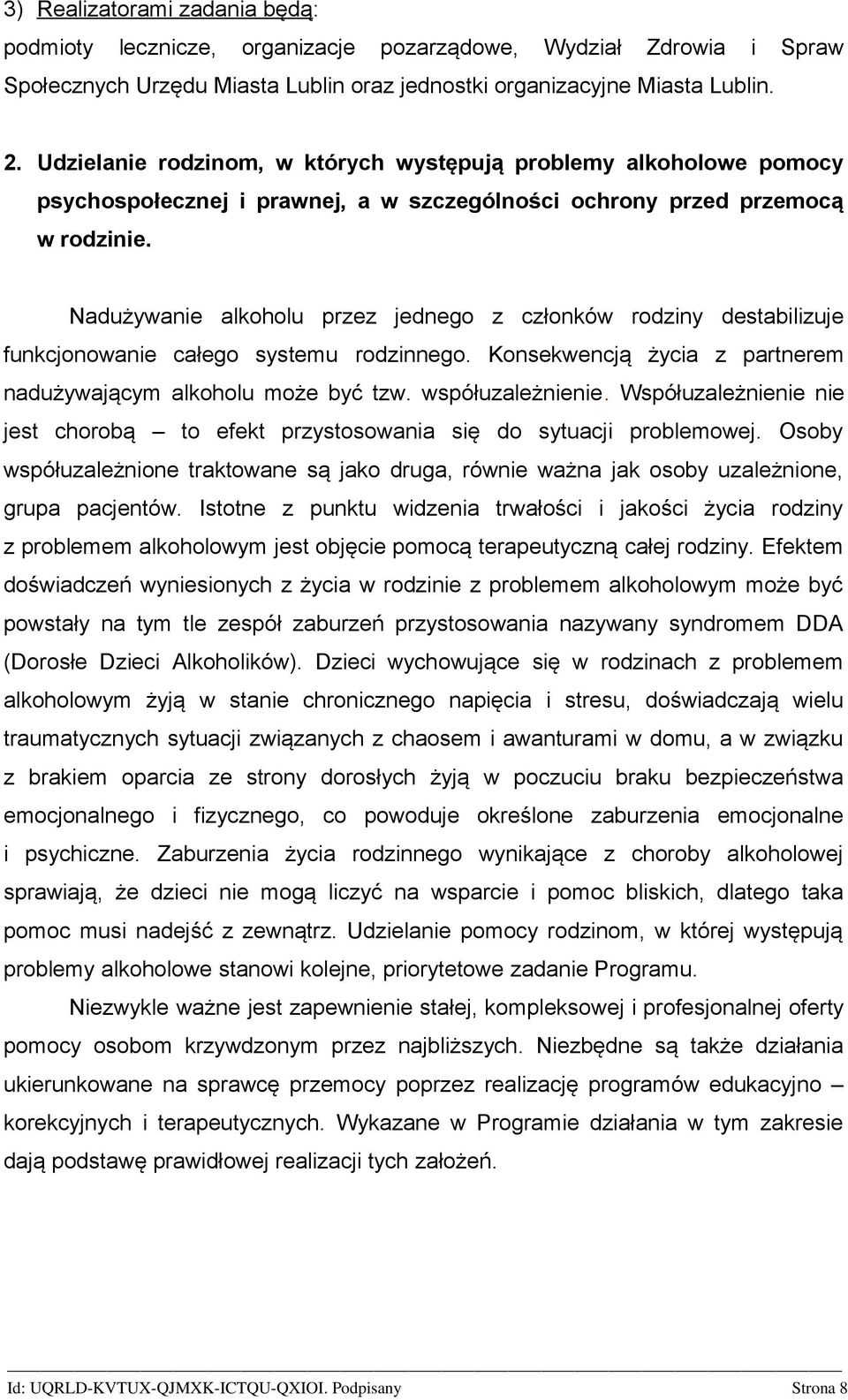 Nadużywanie alkoholu przez jednego z członków rodziny destabilizuje funkcjonowanie całego systemu rodzinnego. Konsekwencją życia z partnerem nadużywającym alkoholu może być tzw. współuzależnienie.