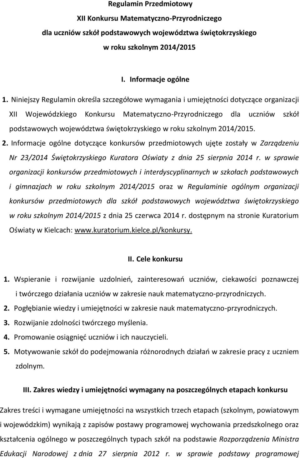 świętokrzyskiego w roku szkolnym 2014/2015. 2. Informacje ogólne dotyczące konkursów przedmiotowych ujęte zostały w Zarządzeniu Nr 23/2014 Świętokrzyskiego Kuratora Oświaty z dnia 25 sierpnia 2014 r.