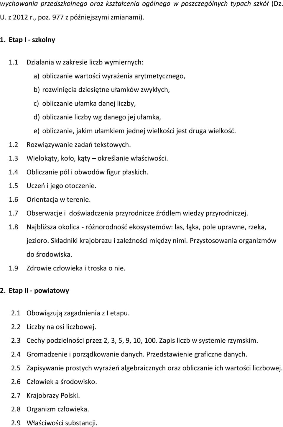 jej ułamka, e) obliczanie, jakim ułamkiem jednej wielkości jest druga wielkość. 1.2 Rozwiązywanie zadań tekstowych. 1.3 Wielokąty, koło, kąty określanie właściwości. 1.4 Obliczanie pól i obwodów figur płaskich.