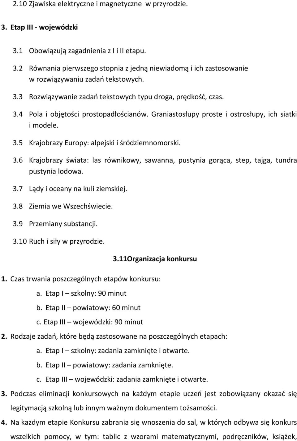 3.6 Krajobrazy świata: las równikowy, sawanna, pustynia gorąca, step, tajga, tundra pustynia lodowa. 3.7 Lądy i oceany na kuli ziemskiej. 3.8 Ziemia we Wszechświecie. 3.9 Przemiany substancji. 3.10 Ruch i siły w przyrodzie.