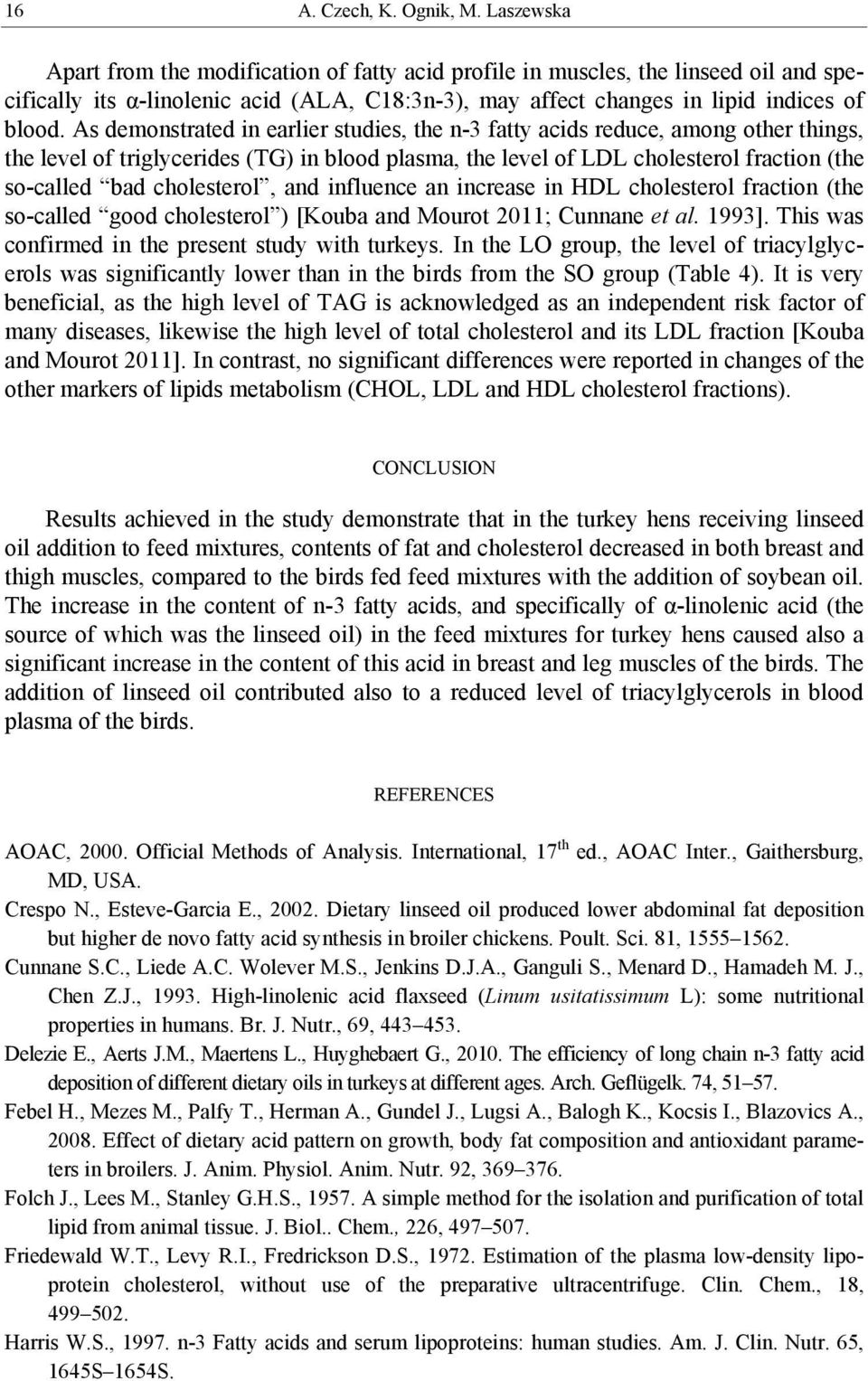 As demonstrated in earlier studies, the n-3 fatty acids reduce, among other things, the level of triglycerides (TG) in blood plasma, the level of LDL cholesterol fraction (the so-called bad