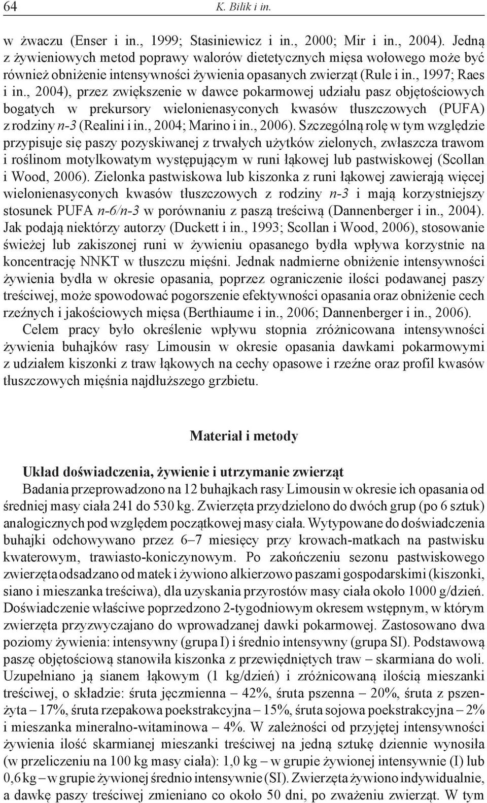 , 2004), przez zwiększenie w dawce pokarmowej udziału pasz objętościowych bogatych w prekursory wielonienasyconych kwasów tłuszczowych (PUFA) z rodziny n-3 (Realini i in., 2004; Marino i in., 2006).