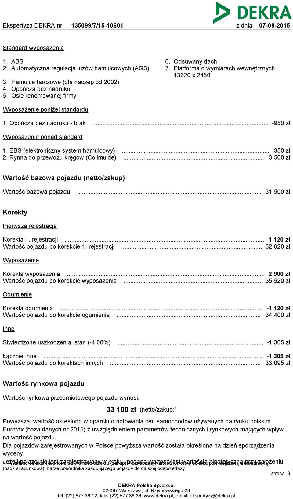 Rynna do przewozu kręgów (Coilmulde)... 3 500 zł Wartość bazowa pojazdu (netto/zakup)¹ Wartość bazowa pojazdu... 31 500 zł Korekty Pierwsza rejestracja Korekta 1. rejestracji.