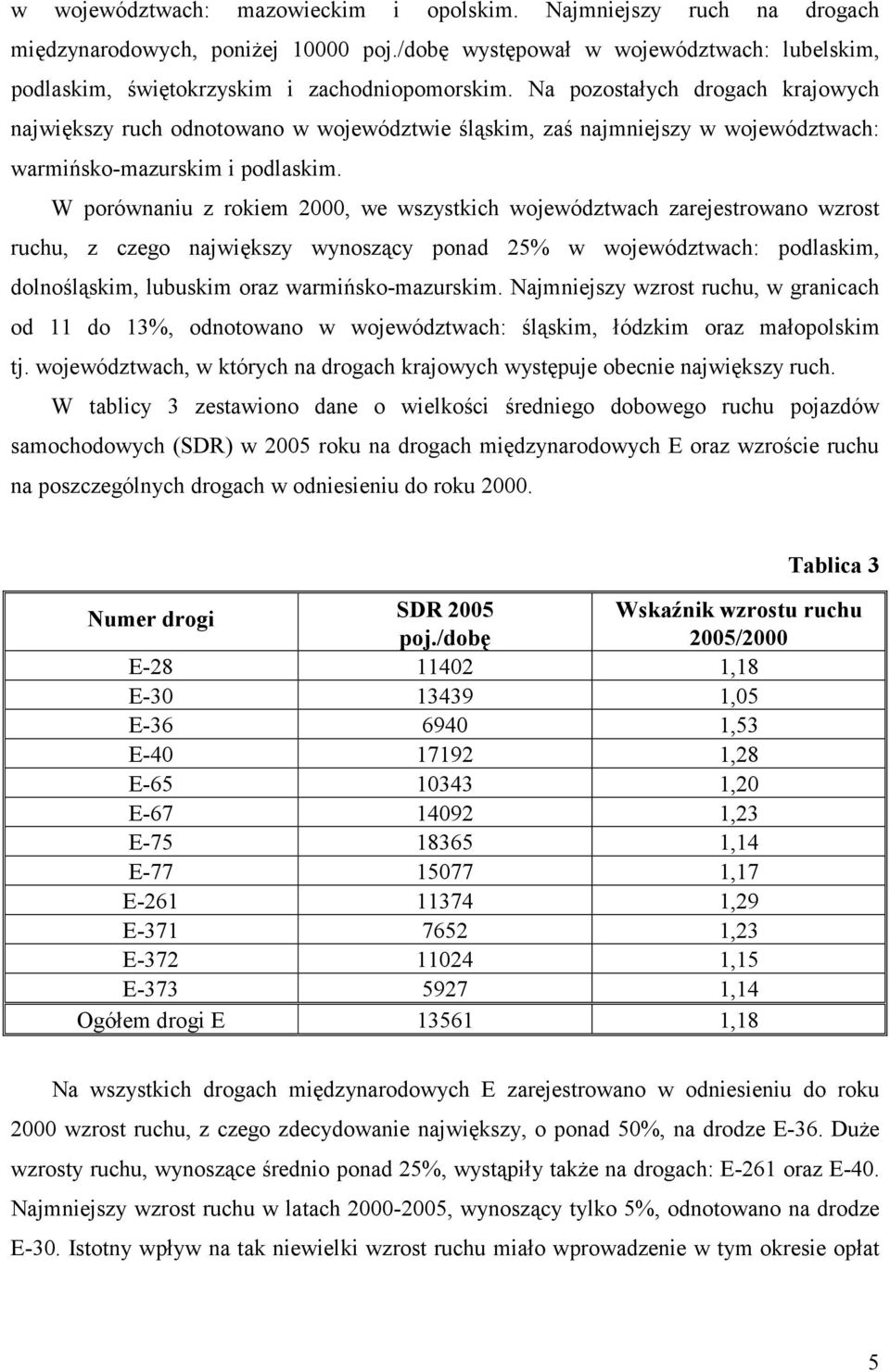 W porównaniu z rokiem 2000, we wszystkich województwach zarejestrowano wzrost ruchu, z czego największy wynoszący ponad 25% w województwach: podlaskim, dolnośląskim, lubuskim oraz warmińsko-mazurskim.