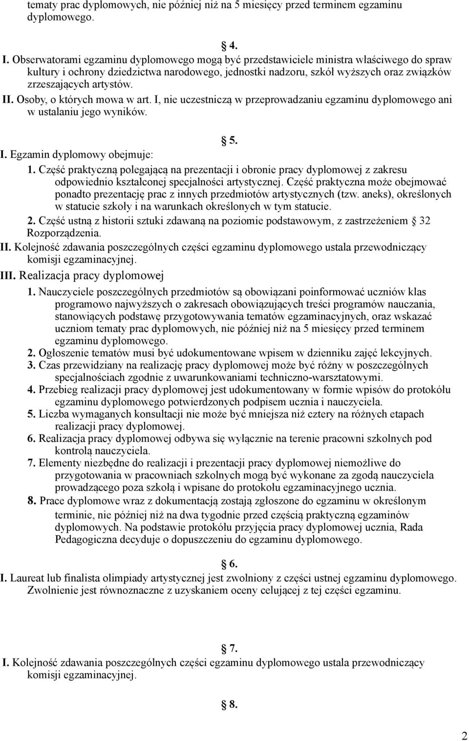 artystów. II. Osoby, o których mowa w art. I, nie uczestniczą w przeprowadzaniu egzaminu dyplomowego ani w ustalaniu jego wyników. 5. I. Egzamin dyplomowy obejmuje: 1.