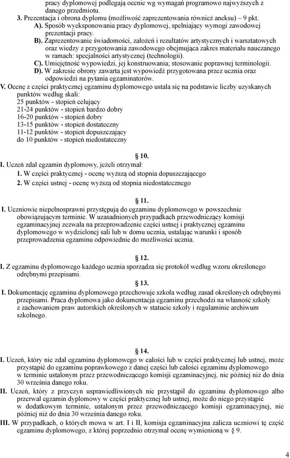 Zaprezentowanie świadomości, założeń i rezultatów artystycznych i warsztatowych oraz wiedzy z przygotowania zawodowego obejmująca zakres materiału nauczanego w ramach: specjalności artystycznej