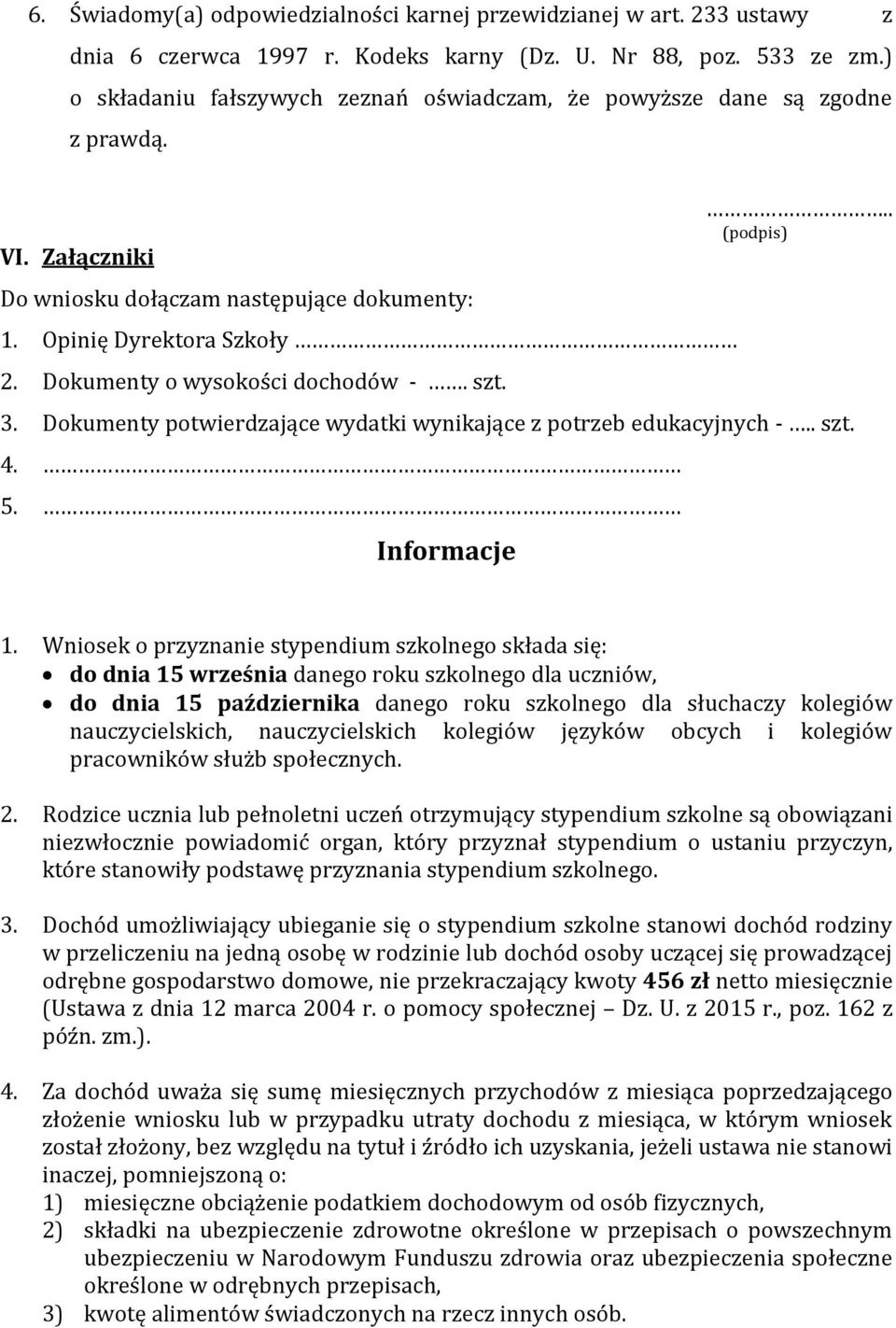 Dokumenty o wysokości dochodów -. szt... (podpis) 3. Dokumenty potwierdzające wydatki wynikające z potrzeb edukacyjnych -.. szt. 4. 5. Informacje 1.