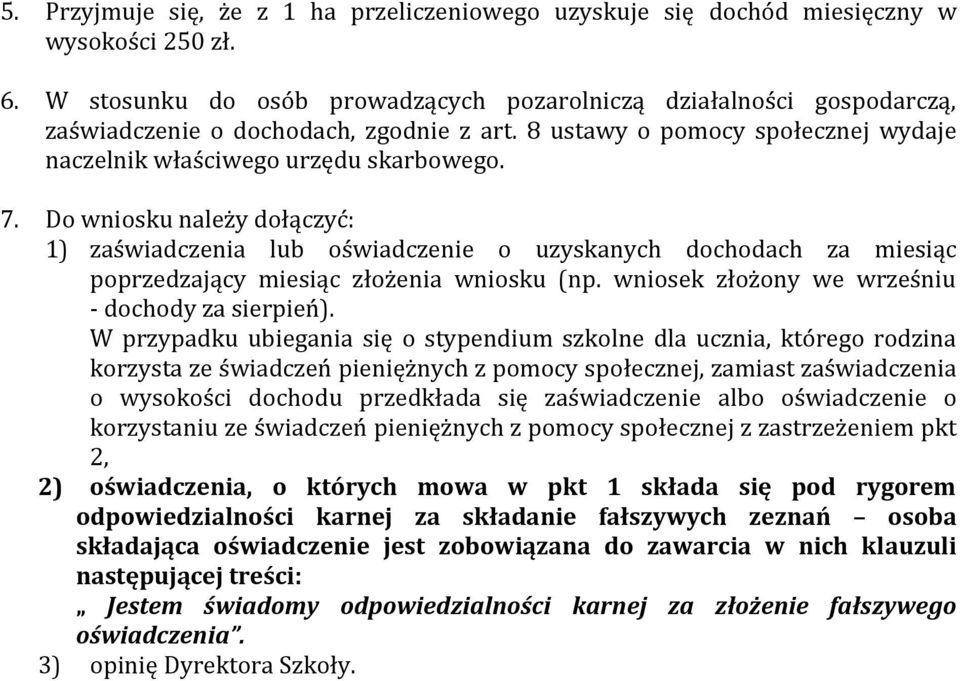 Do wniosku należy dołączyć: 1) zaświadczenia lub oświadczenie o uzyskanych dochodach za miesiąc poprzedzający miesiąc złożenia wniosku (np. wniosek złożony we wrześniu - dochody za sierpień).