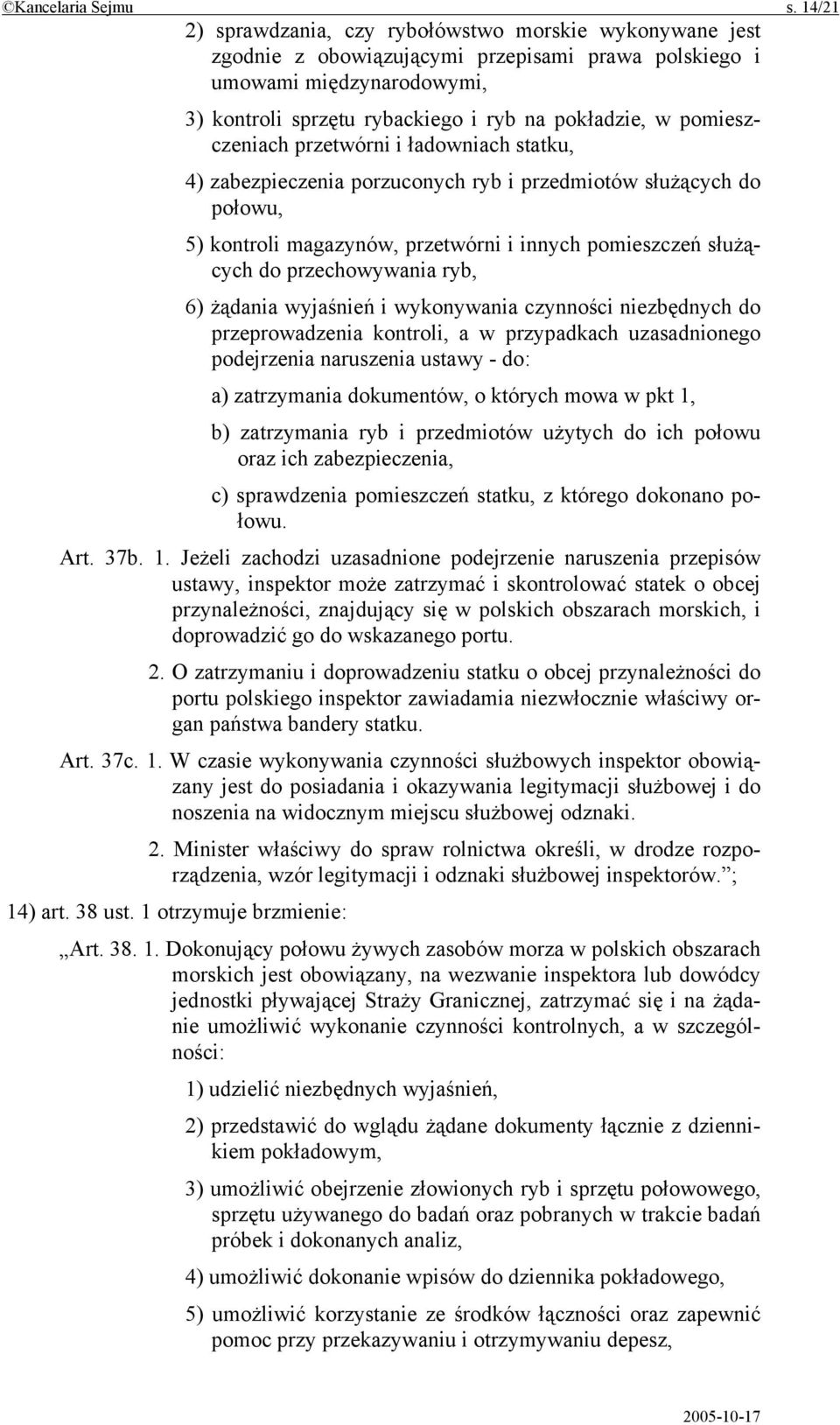 pomieszczeniach przetwórni i ładowniach statku, 4) zabezpieczenia porzuconych ryb i przedmiotów służących do połowu, 5) kontroli magazynów, przetwórni i innych pomieszczeń służących do przechowywania