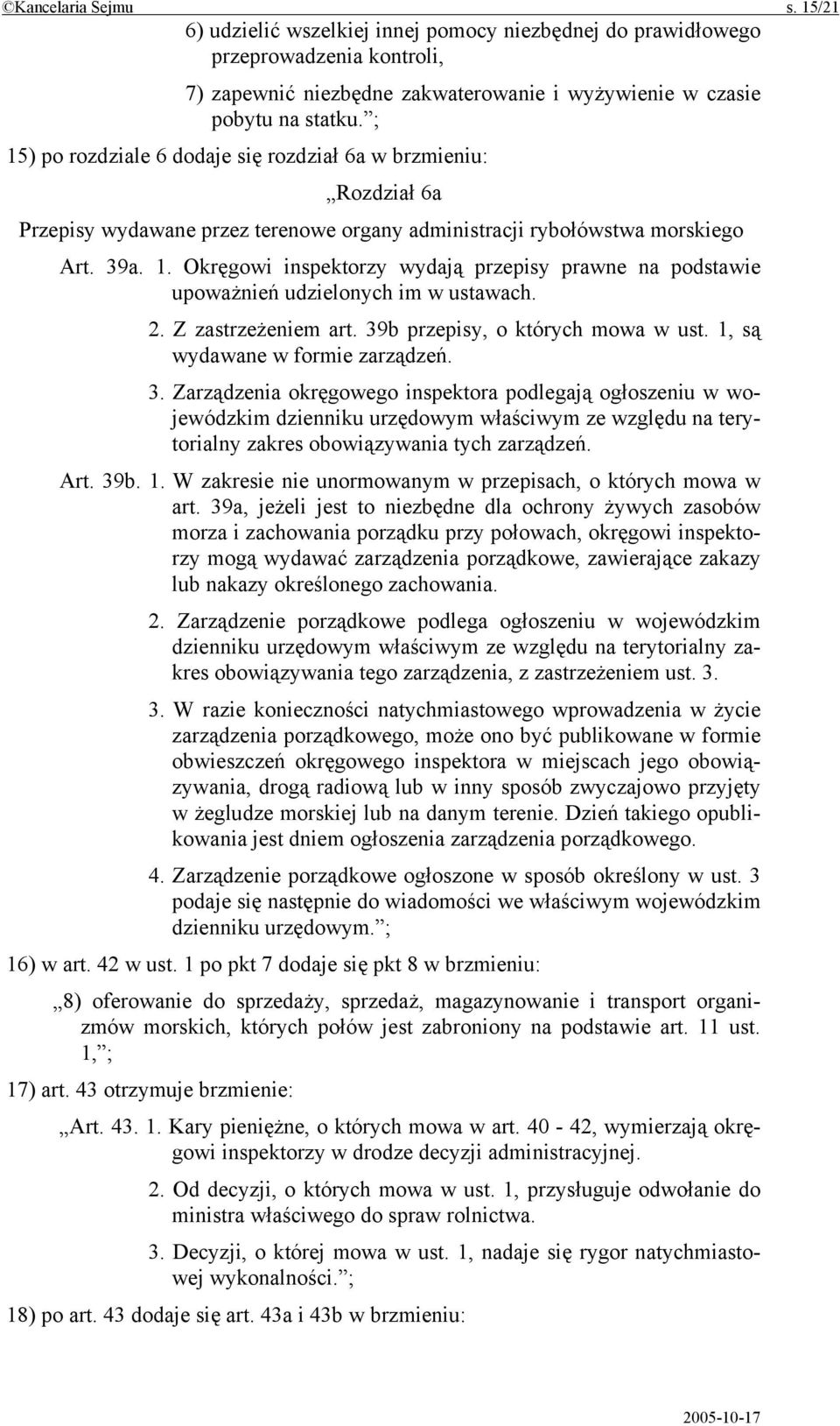 2. Z zastrzeżeniem art. 39b przepisy, o których mowa w ust. 1, są wydawane w formie zarządzeń. 3. Zarządzenia okręgowego inspektora podlegają ogłoszeniu w wojewódzkim dzienniku urzędowym właściwym ze względu na terytorialny zakres obowiązywania tych zarządzeń.