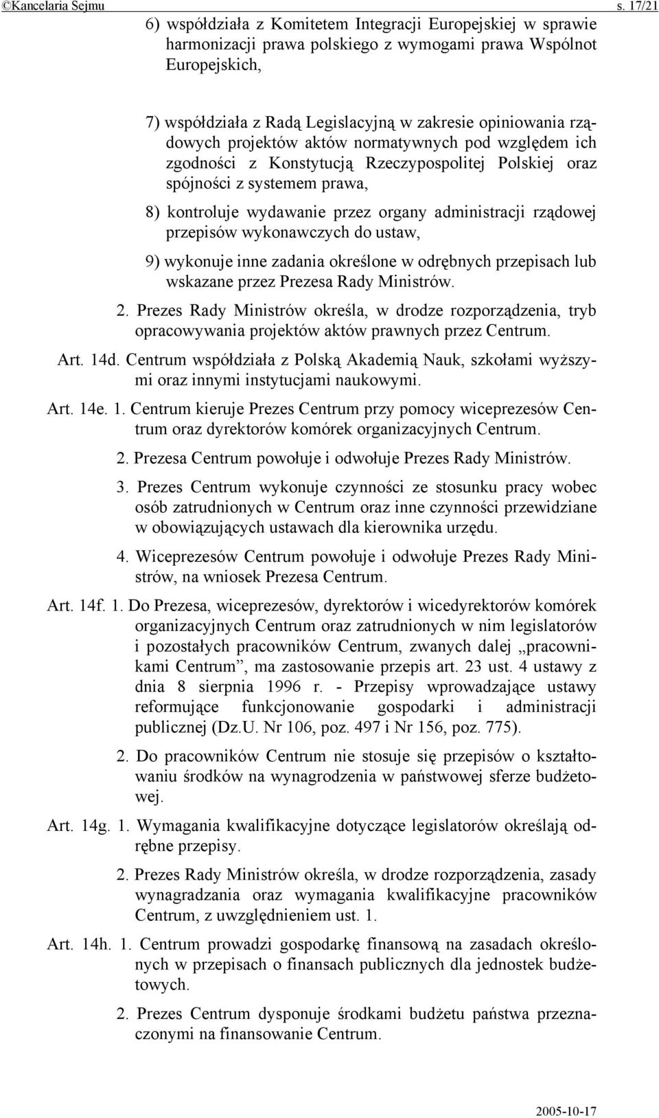 rządowych projektów aktów normatywnych pod względem ich zgodności z Konstytucją Rzeczypospolitej Polskiej oraz spójności z systemem prawa, 8) kontroluje wydawanie przez organy administracji rządowej