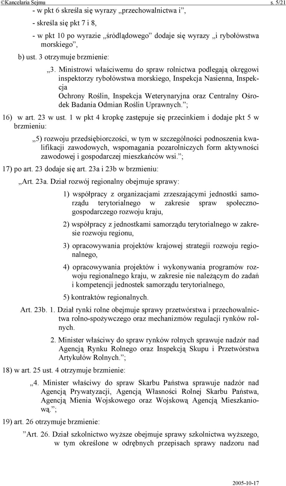 Ministrowi właściwemu do spraw rolnictwa podlegają okręgowi inspektorzy rybołówstwa morskiego, Inspekcja Nasienna, Inspekcja Ochrony Roślin, Inspekcja Weterynaryjna oraz Centralny Ośrodek Badania
