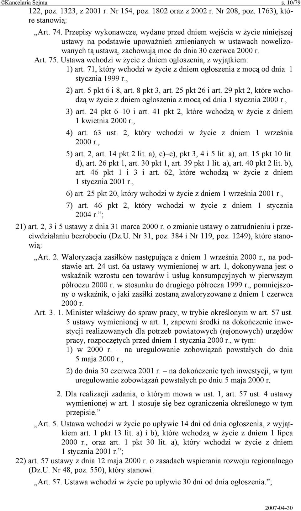 Ustawa wchodzi w życie z dniem ogłoszenia, z wyjątkiem: 1) art. 71, który wchodzi w życie z dniem ogłoszenia z mocą od dnia 1 stycznia 1999 r., 2) art. 5 pkt 6 i 8, art. 8 pkt 3, art. 25 pkt 26 i art.