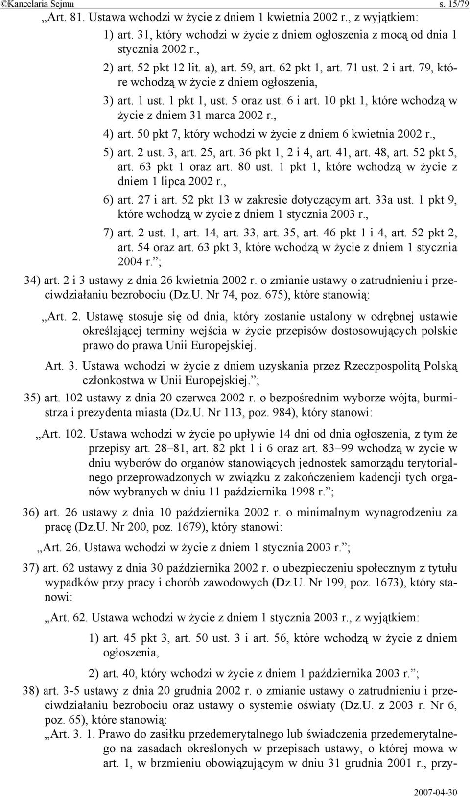 10 pkt 1, które wchodzą w życie z dniem 31 marca 2002 r., 4) art. 50 pkt 7, który wchodzi w życie z dniem 6 kwietnia 2002 r., 5) art. 2 ust. 3, art. 25, art. 36 pkt 1, 2 i 4, art. 41, art. 48, art.