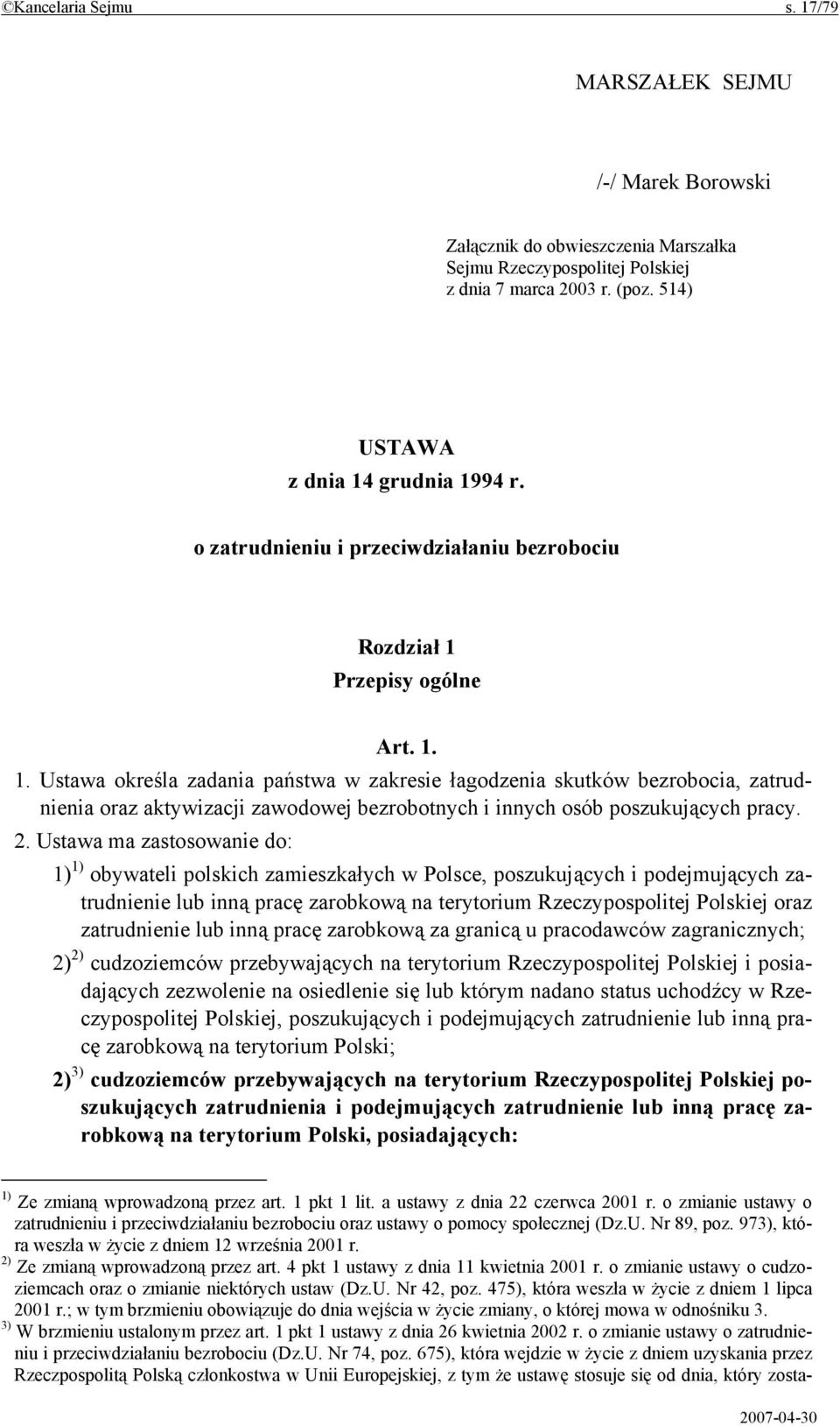 Przepisy ogólne Art. 1. 1. Ustawa określa zadania państwa w zakresie łagodzenia skutków bezrobocia, zatrudnienia oraz aktywizacji zawodowej bezrobotnych i innych osób poszukujących pracy. 2.