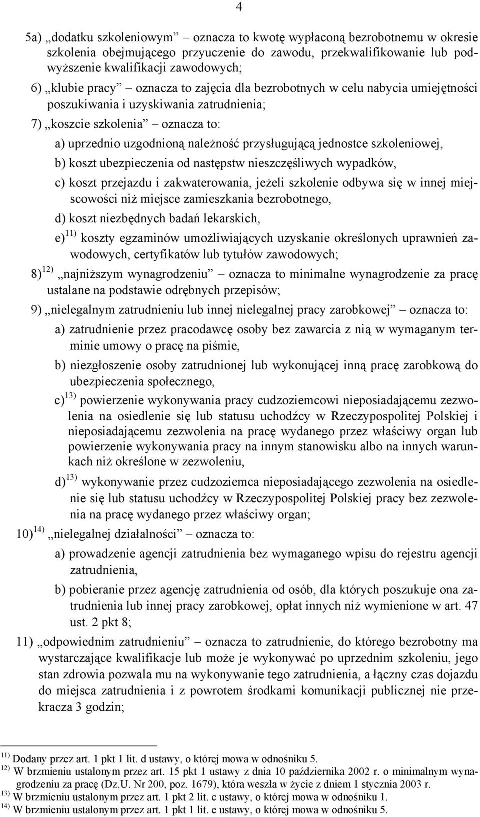 szkoleniowej, b) koszt ubezpieczenia od następstw nieszczęśliwych wypadków, c) koszt przejazdu i zakwaterowania, jeżeli szkolenie odbywa się w innej miejscowości niż miejsce zamieszkania