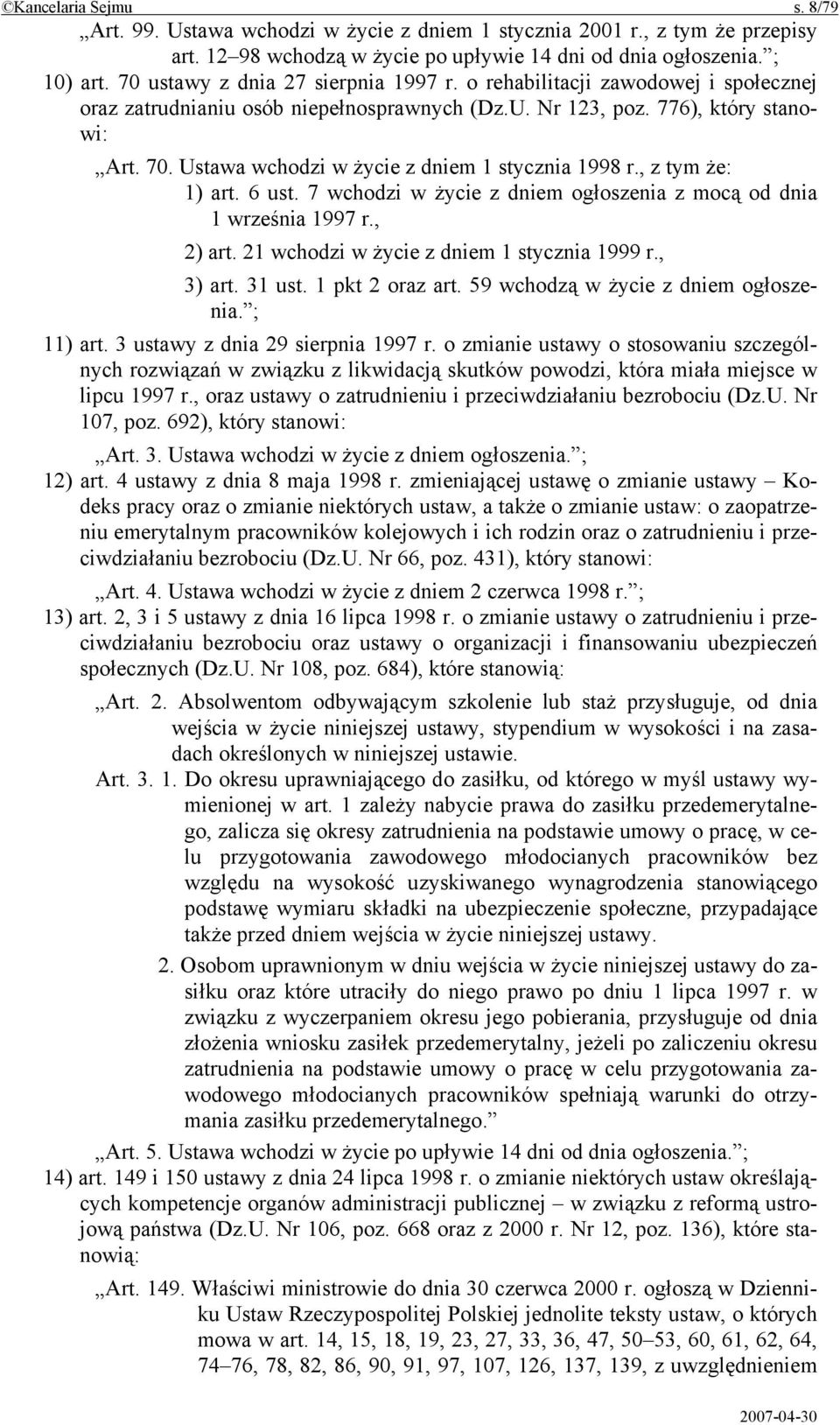 Ustawa wchodzi w życie z dniem 1 stycznia 1998 r., z tym że: 1) art. 6 ust. 7 wchodzi w życie z dniem ogłoszenia z mocą od dnia 1 września 1997 r., 2) art.