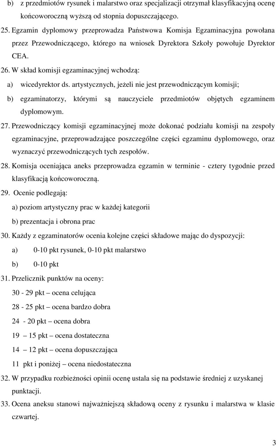 W skład komisji egzaminacyjnej wchodzą: a) wicedyrektor ds. artystycznych, jeżeli nie jest przewodniczącym komisji; b) egzaminatorzy, którymi są nauczyciele przedmiotów objętych egzaminem dyplomowym.