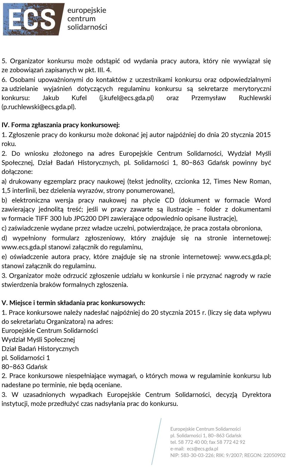 gda.pl) oraz Przemysław Ruchlewski (p.ruchlewski@ecs.gda.pl). IV. Forma zgłaszania pracy konkursowej: 1. Zgłoszenie pracy do konkursu może dokonać jej autor najpóźniej do dnia 20 stycznia 2015 roku.