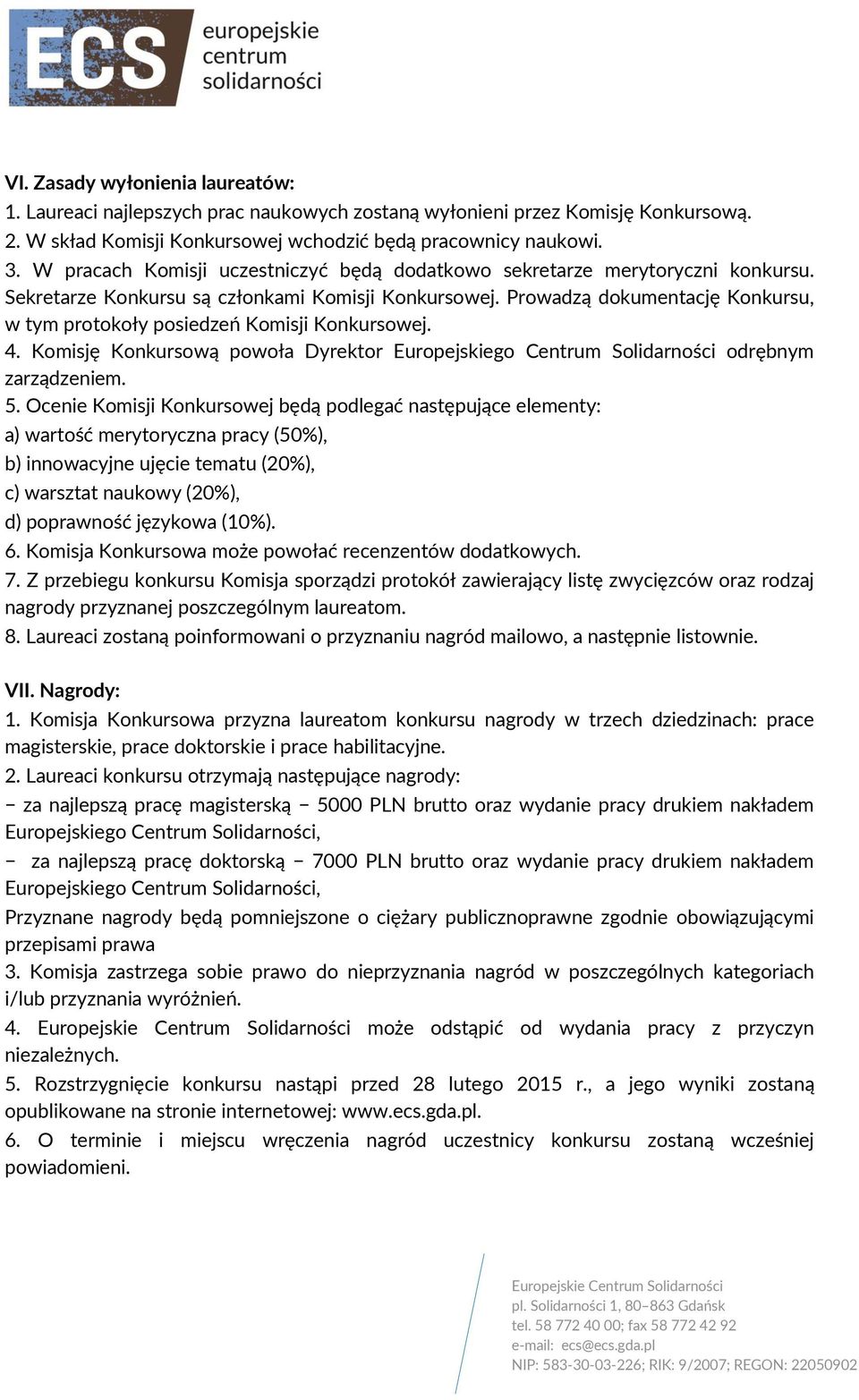 Prowadzą dokumentację Konkursu, w tym protokoły posiedzeń Komisji Konkursowej. 4. Komisję Konkursową powoła Dyrektor Europejskiego Centrum Solidarności odrębnym zarządzeniem. 5.