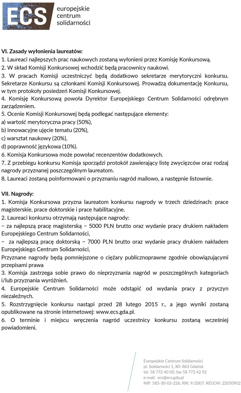 Prowadzą dokumentację Konkursu, w tym protokoły posiedzeń Komisji Konkursowej. 4. Komisję Konkursową powoła Dyrektor Europejskiego Centrum Solidarności odrębnym zarządzeniem. 5.