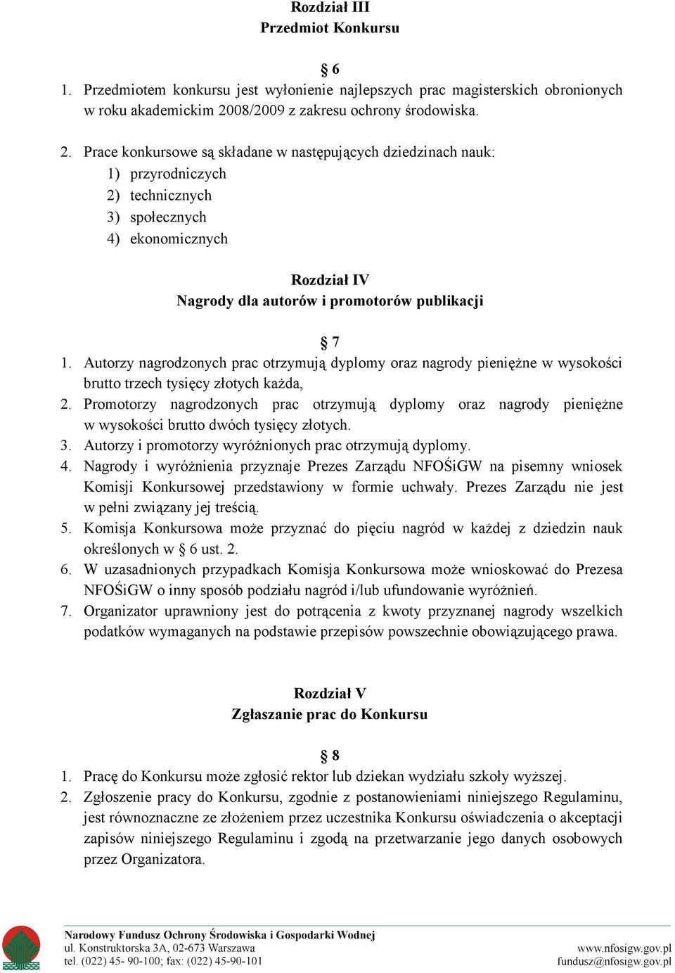 Prace konkursowe są składane w następujących dziedzinach nauk: 1) przyrodniczych 2) technicznych 3) społecznych 4) ekonomicznych Rozdział IV Nagrody dla autorów i promotorów publikacji 7 1.