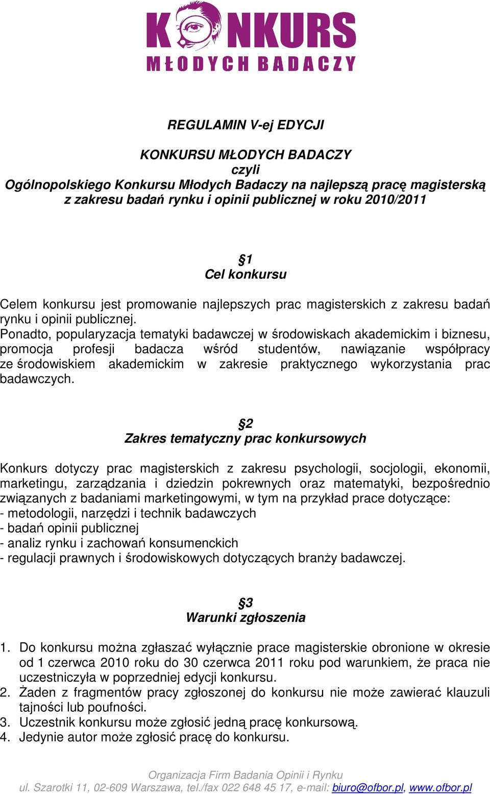 Ponadto, popularyzacja tematyki badawczej w środowiskach akademickim i biznesu, promocja profesji badacza wśród studentów, nawiązanie współpracy ze środowiskiem akademickim w zakresie praktycznego