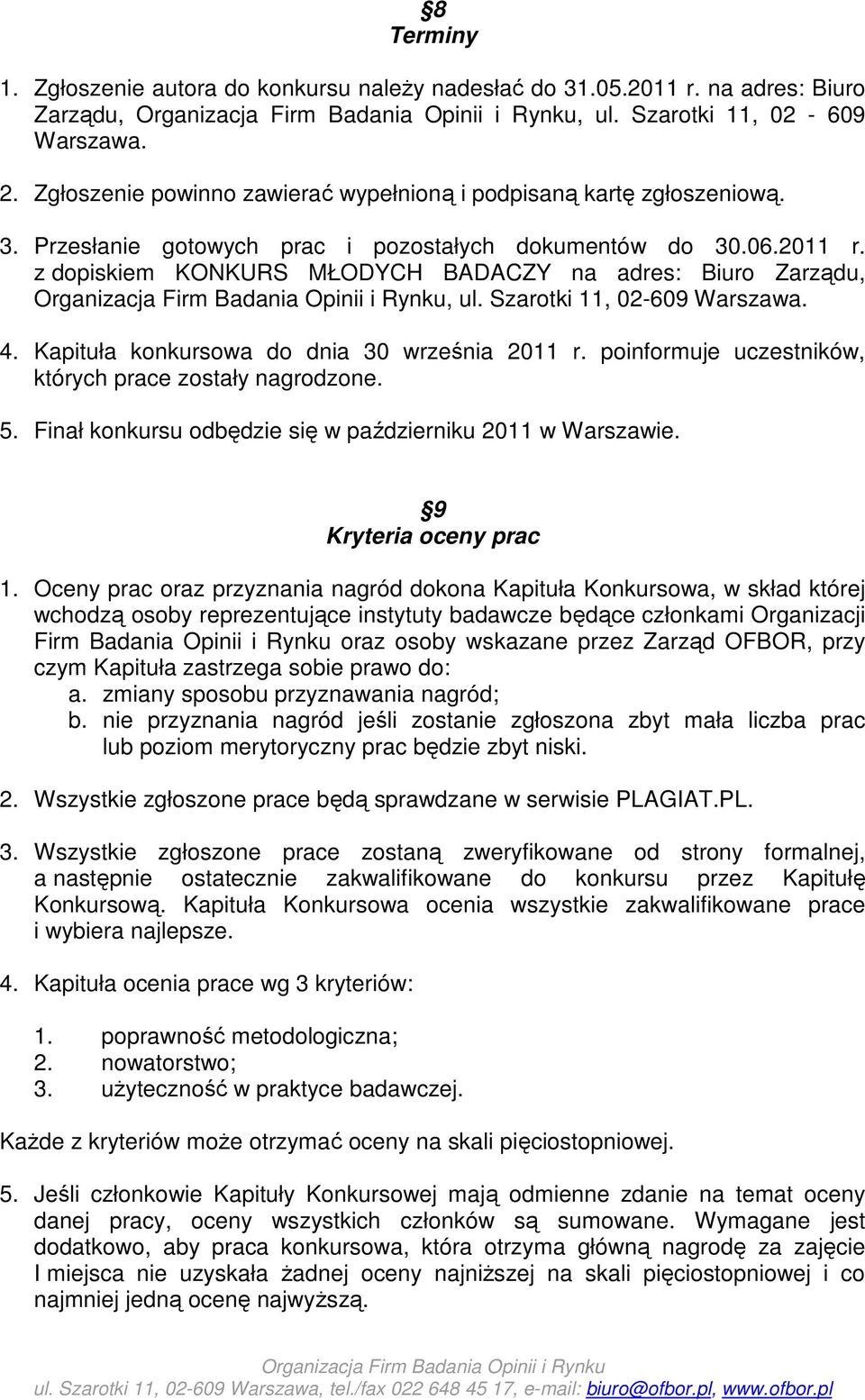 z dopiskiem KONKURS MŁODYCH BADACZY na adres: Biuro Zarządu,, ul. Szarotki 11, 02-609 Warszawa. 4. Kapituła konkursowa do dnia 30 września 2011 r.
