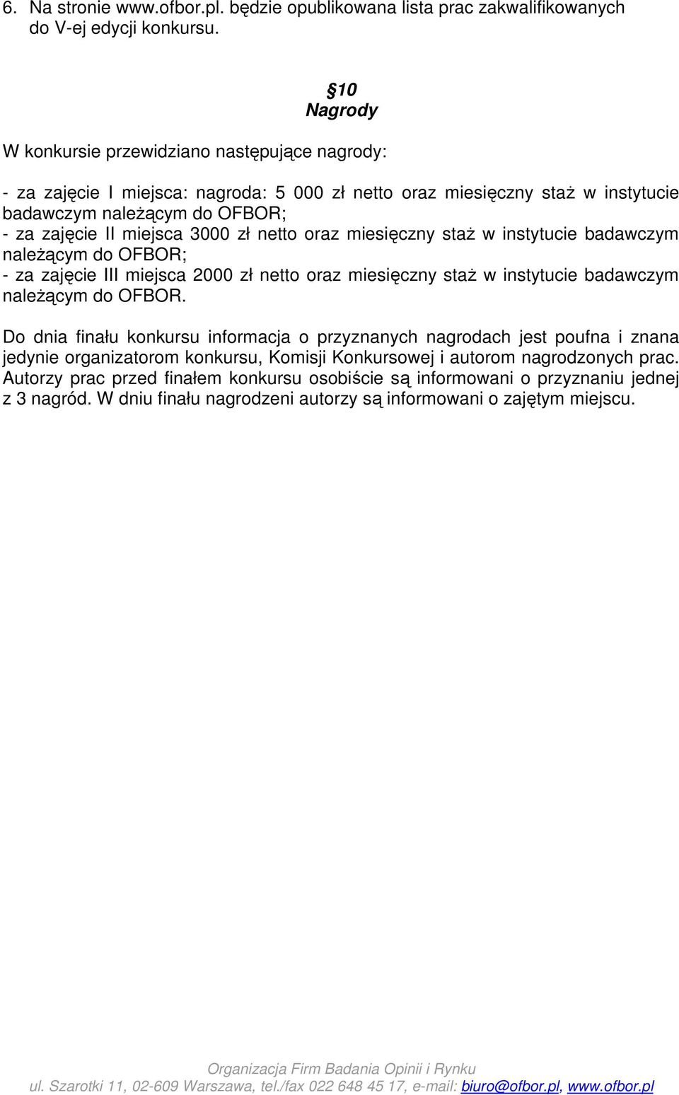 zł netto oraz miesięczny staż w instytucie badawczym należącym do OFBOR; - za zajęcie III miejsca 2000 zł netto oraz miesięczny staż w instytucie badawczym należącym do OFBOR.