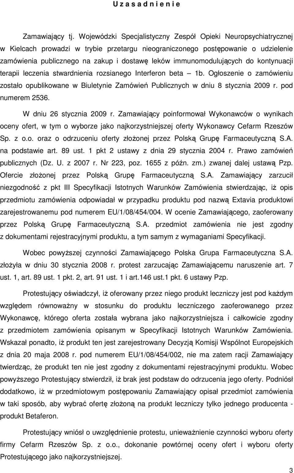 immunomodulujących do kontynuacji terapii leczenia stwardnienia rozsianego Interferon beta 1b. Ogłoszenie o zamówieniu zostało opublikowane w Biuletynie Zamówień Publicznych w dniu 8 stycznia 2009 r.