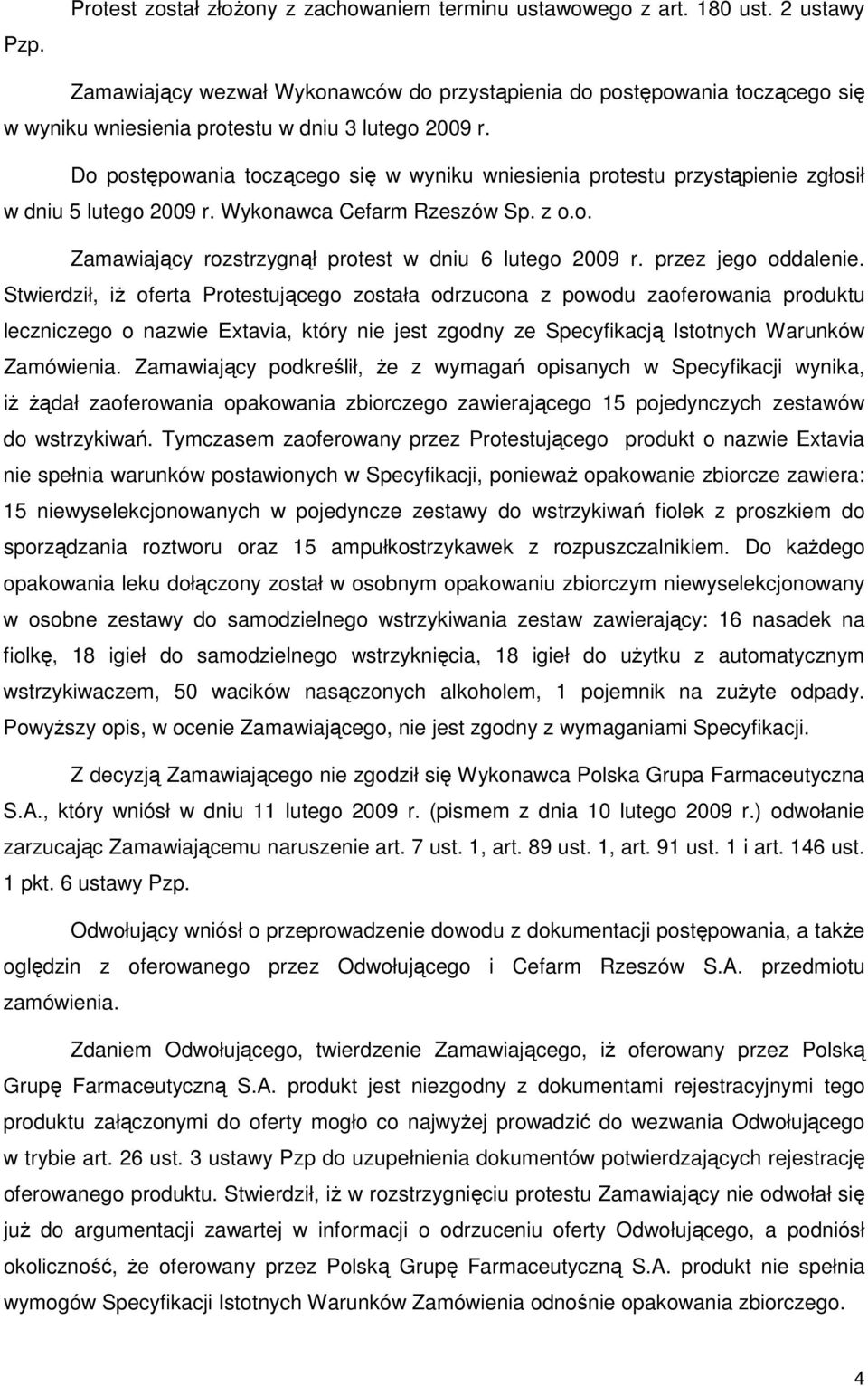 Do postępowania toczącego się w wyniku wniesienia protestu przystąpienie zgłosił w dniu 5 lutego 2009 r. Wykonawca Cefarm Rzeszów Sp. z o.o. Zamawiający rozstrzygnął protest w dniu 6 lutego 2009 r.