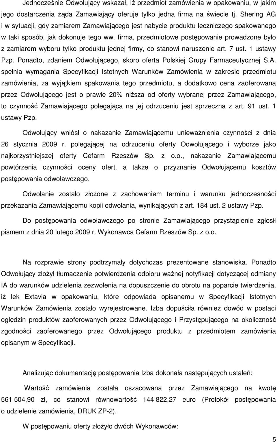 firma, przedmiotowe postępowanie prowadzone było z zamiarem wyboru tylko produktu jednej firmy, co stanowi naruszenie art. 7 ust. 1 ustawy Pzp.
