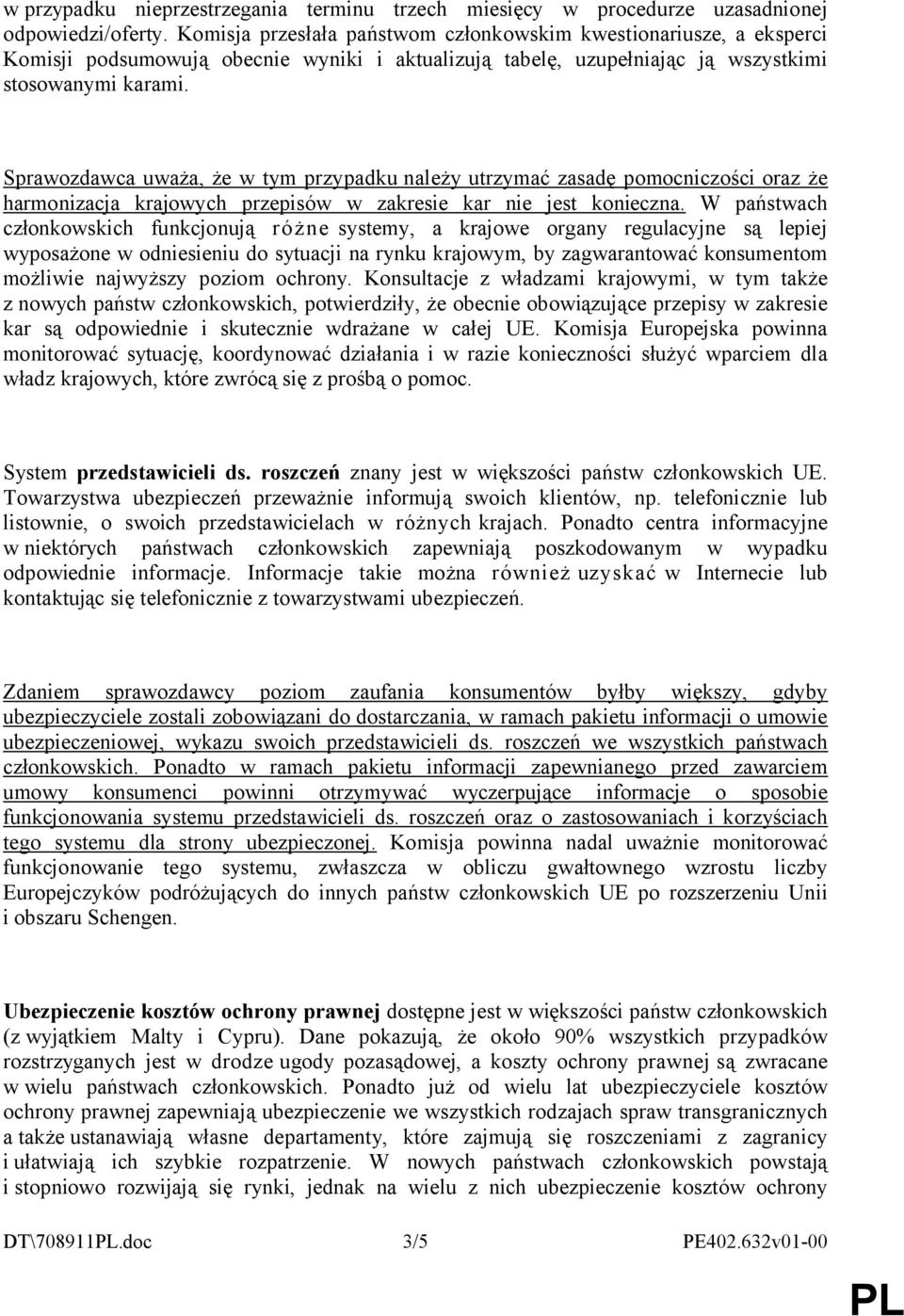 Sprawozdawca uważa, że w tym przypadku należy utrzymać zasadę pomocniczości oraz że harmonizacja krajowych przepisów w zakresie kar nie jest konieczna.