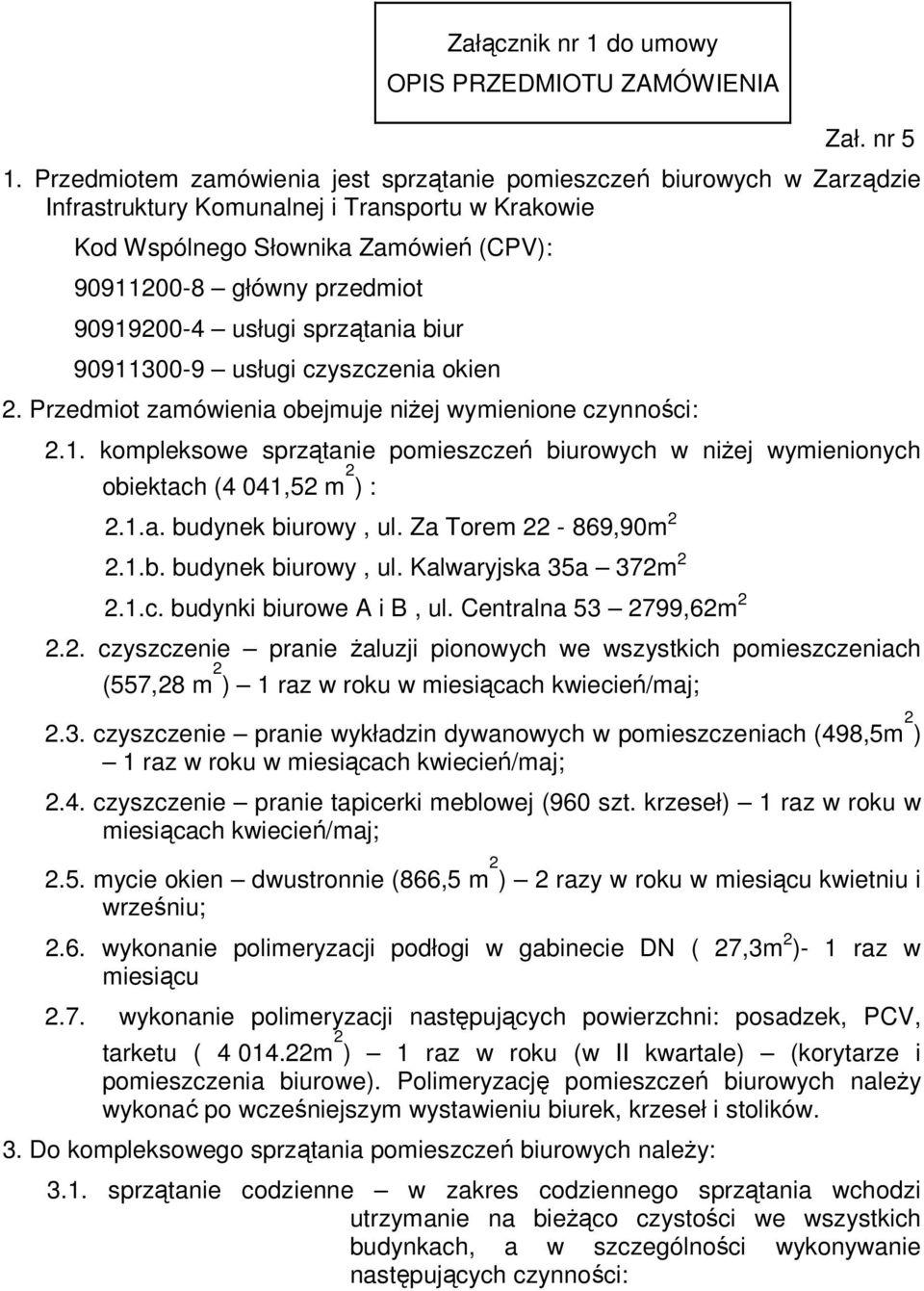 90919200-4 usługi sprzątania biur 90911300-9 usługi czyszczenia okien 2. Przedmiot zamówienia obejmuje niŝej wymienione czynności: 2.1. kompleksowe sprzątanie pomieszczeń biurowych w niŝej wymienionych obiektach (4 041,52 m 2 ) : 2.