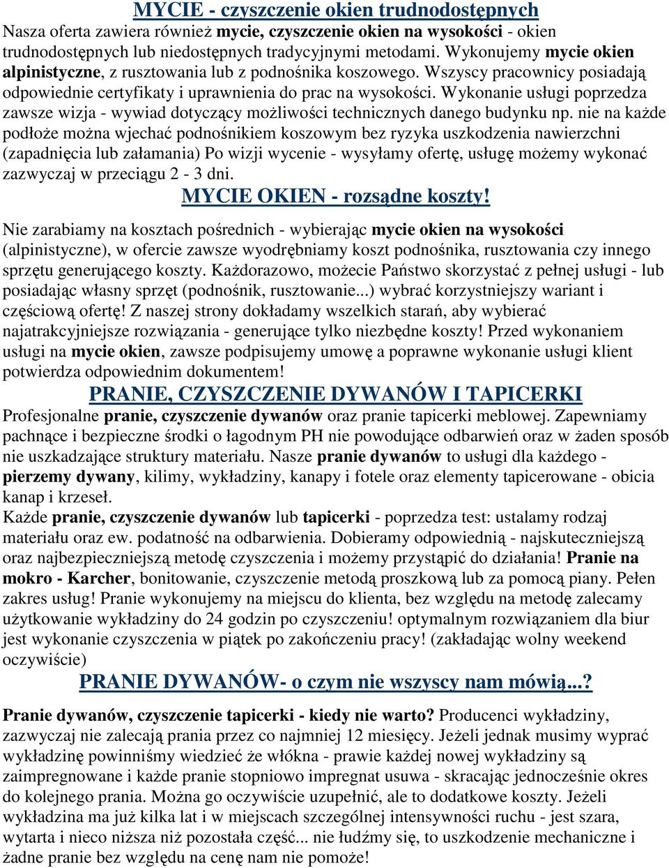 Wykonanie usługi poprzedza zawsze wizja - wywiad dotyczący moŝliwości technicznych danego budynku np.