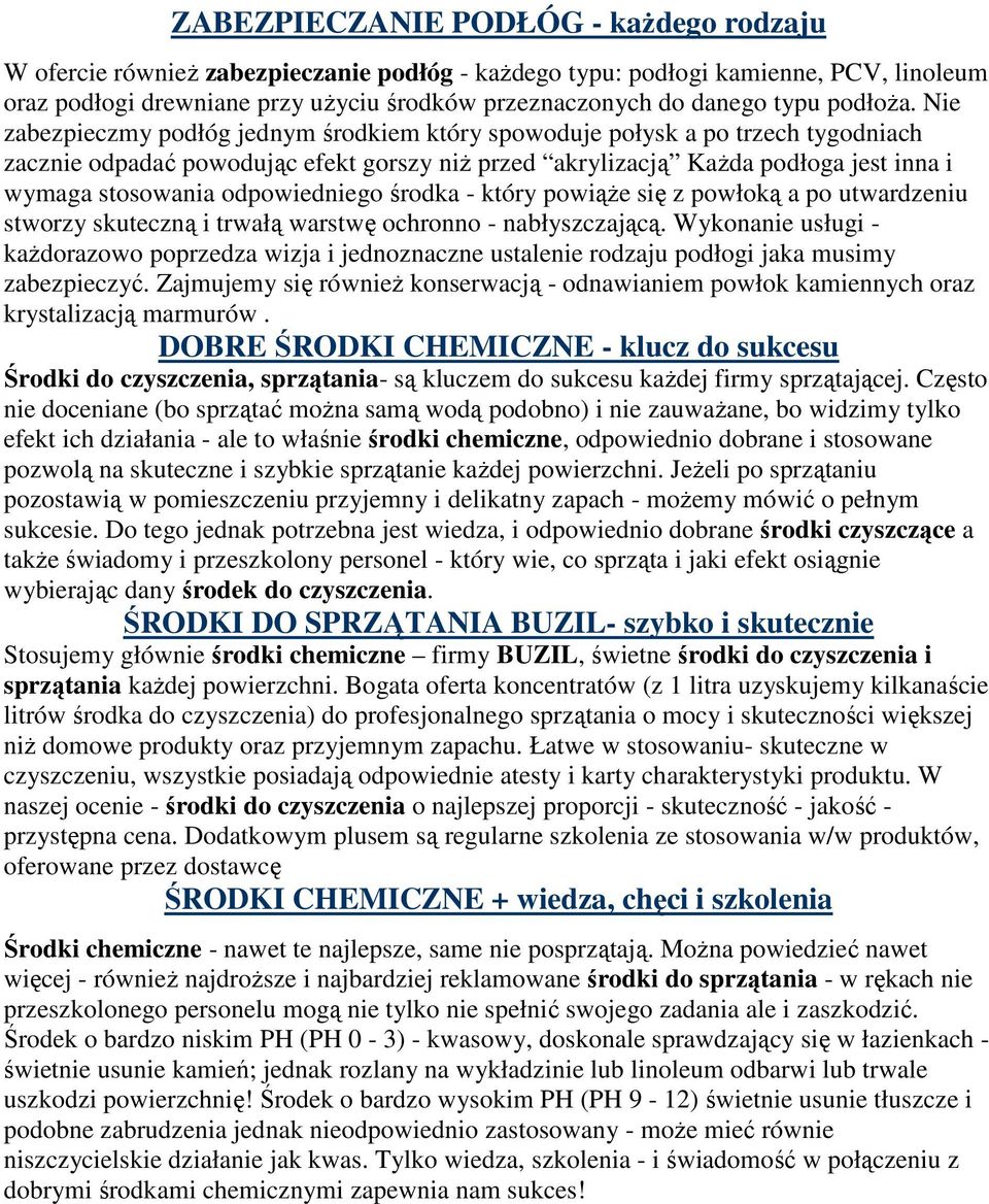 Nie zabezpieczmy podłóg jednym środkiem który spowoduje połysk a po trzech tygodniach zacznie odpadać powodując efekt gorszy niŝ przed akrylizacją KaŜda podłoga jest inna i wymaga stosowania