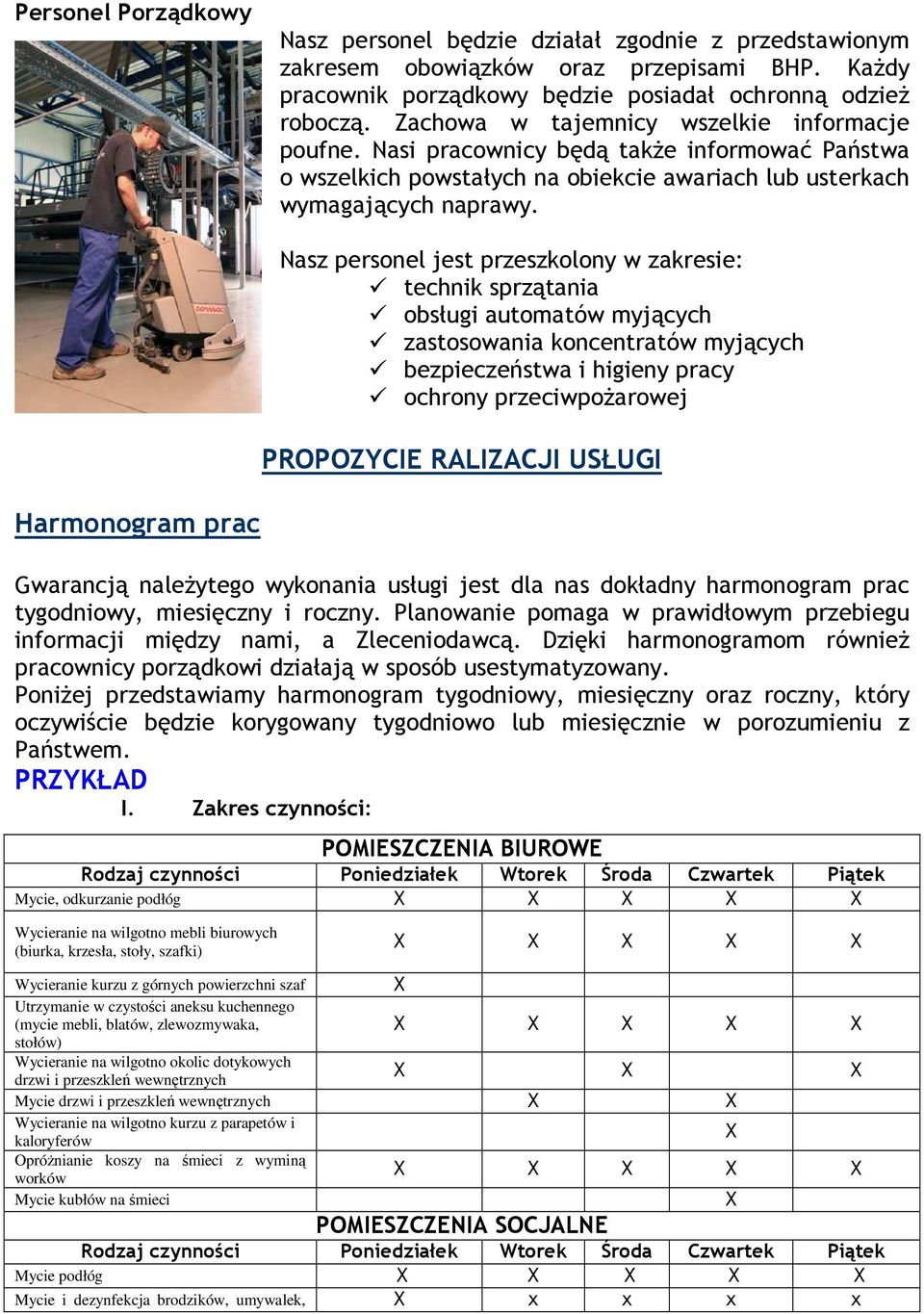 Nasz personel jest przeszkolony w zakresie: technik sprzątania obsługi automatów myjących zastosowania koncentratów myjących bezpieczeństwa i higieny pracy ochrony przeciwpoŝarowej PROPOZYCIE