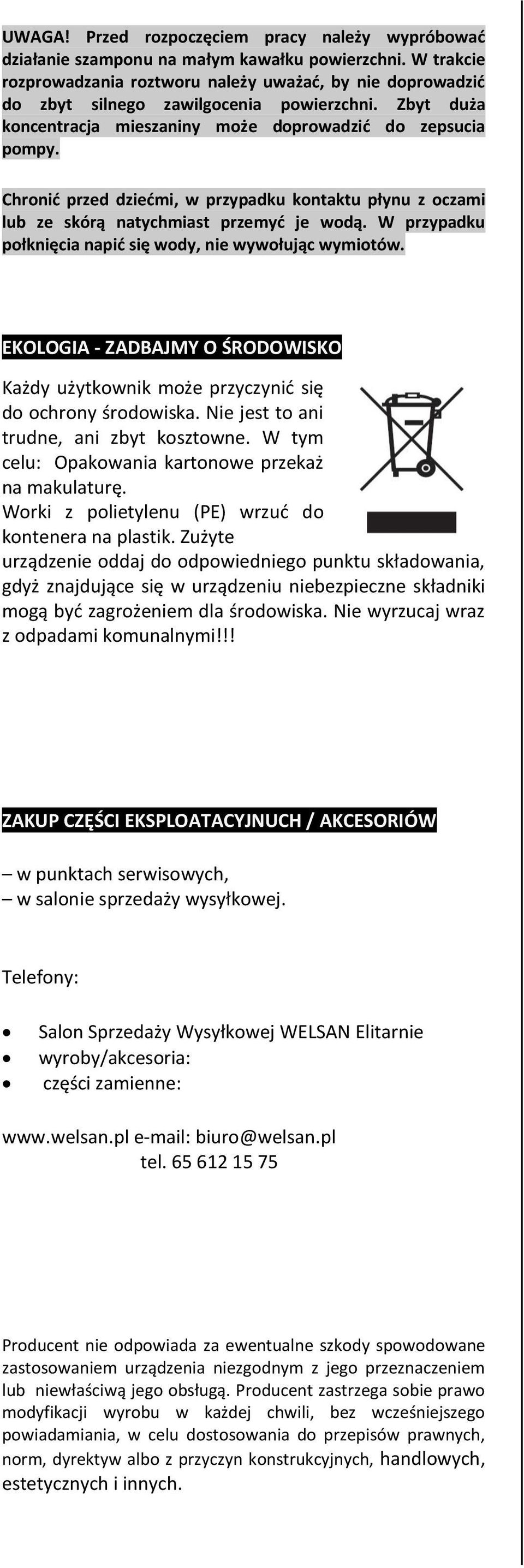Chronić przed dziećmi, w przypadku kontaktu płynu z oczami lub ze skórą natychmiast przemyć je wodą. W przypadku połknięcia napić się wody, nie wywołując wymiotów.