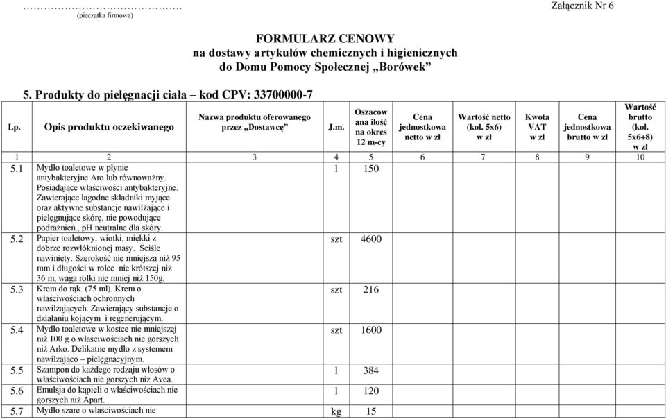 oferowanego przez Dostawcę J.m. Oszacow ana ilość na okres 12 m-cy netto netto (kol. 5x6) Kwota VAT brutto 1 2 3 4 5 6 7 8 9 10 5.1 Mydło toaletowe w płynie antybakteryjne Aro lub równoważny.