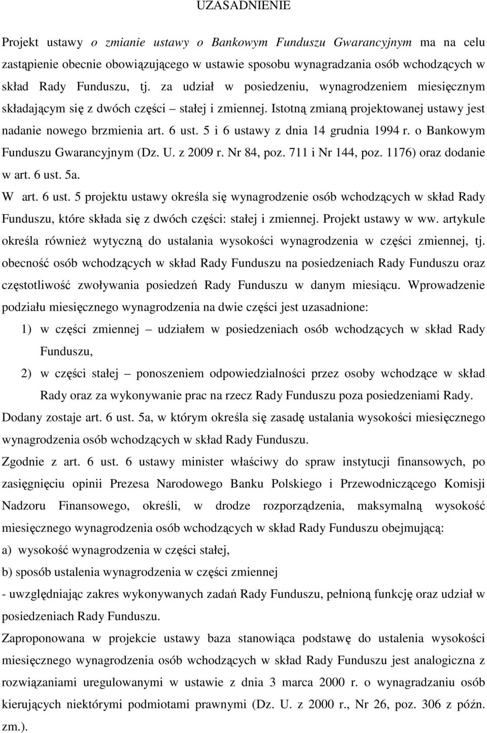 5 i 6 ustawy z dnia 14 grudnia 1994 r. o Bankowym Funduszu Gwarancyjnym (Dz. U. z 2009 r. Nr 84, poz. 711 i Nr 144, poz. 1176) oraz dodanie w art. 6 ust. 5a. W art. 6 ust. 5 projektu ustawy określa się wynagrodzenie osób wchodzących w skład Rady Funduszu, które składa się z dwóch części: stałej i zmiennej.