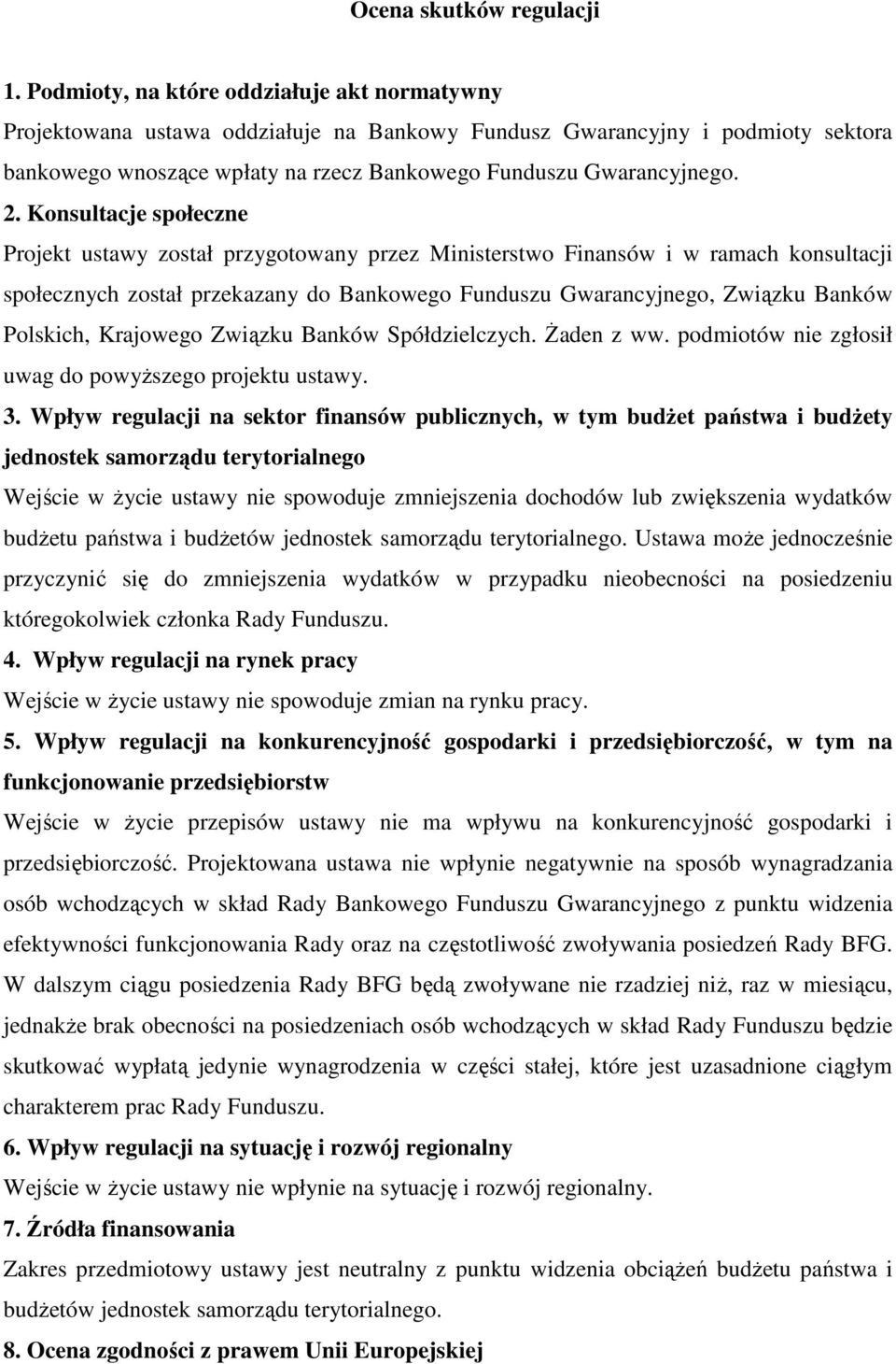 Konsultacje społeczne Projekt ustawy został przygotowany przez Ministerstwo Finansów i w ramach konsultacji społecznych został przekazany do Bankowego Funduszu Gwarancyjnego, Związku Banków Polskich,