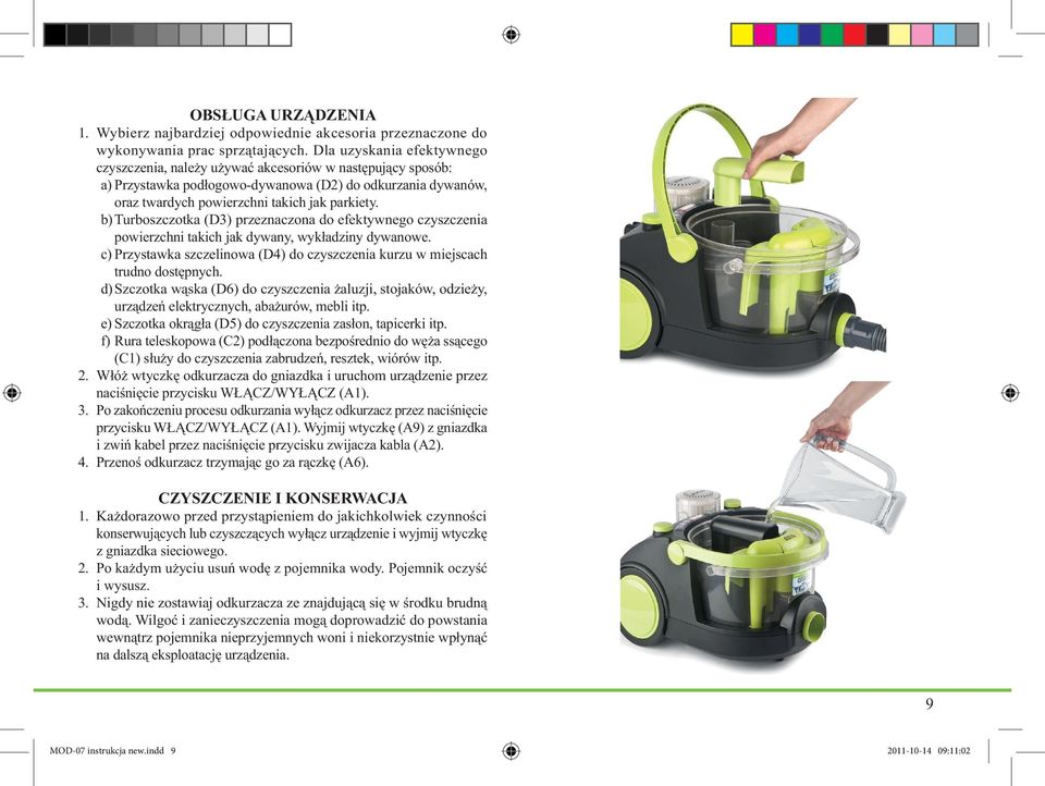 b) Turboszczotka (D3) przeznaczona do efektywnego czyszczenia powierzchni takich jak dywany, wykładziny dywanowe. c) Przystawka szczelinowa (D4) do czyszczenia kurzu w miejscach trudno dostępnych.